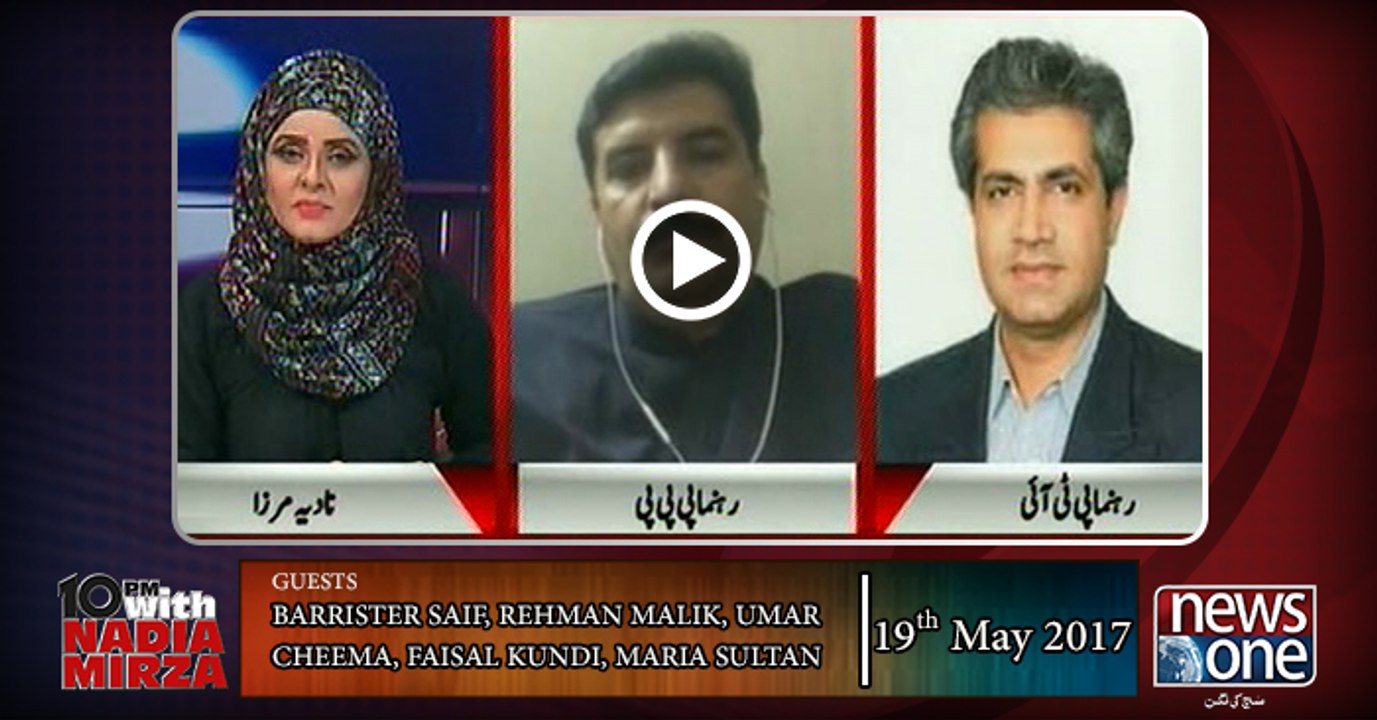 10pm with Nadia Mirza | 19 May-2017 | Barrister Saif, Rehman Malik, Umar Cheema, Faisal Kundi, Maria Sultan |