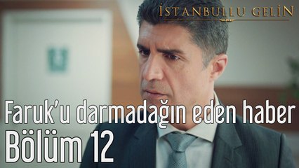 İstanbullu Gelin 12. Bölüm Faruk'u Darmadağın Eden Haber