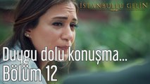 İstanbullu Gelin 12. Bölüm Duygu Dolu Konuşma