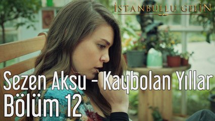 İstanbullu Gelin 12. Bölüm Sezen Aksu - Kaybolan Yıllar