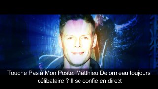 TPMP  Matthieu Delormeau toujours célibataire  Il se confie en direct