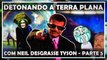 DETONANDO A TERRA PLANA COM NEIL DESGRASSE TYSON - PARTE 5 - TERRA-PLANILSON CONTRA ATACA
