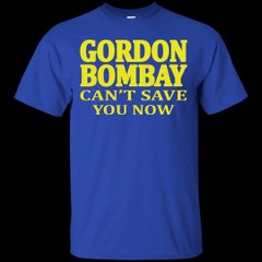 Gordon Bombay Can't Save You Now Shirt, Hoodie, Tank