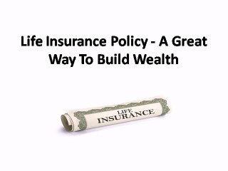 Life Insurance Policy  A Great Way To Build Wealth