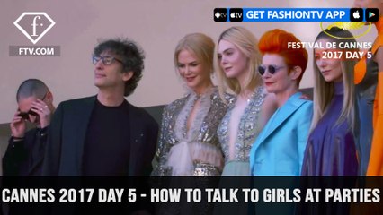 Cannes Film Festival 2017 Day 5 Part 2 - How To Talk To Girls At Parties | FTV.com
