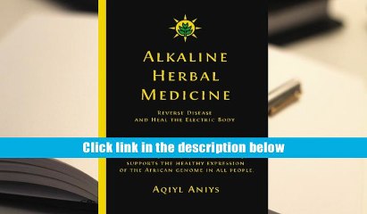 PDF [DOWNLOAD] Alkaline Herbal Medicine: Reverse Disease and Heal the Electric Body [DOWNLOAD]