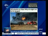 العالم يقول | كريستيان ساينس مونيتور : إشاعة الفوضى في ليبيا هدف داعش