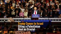 Trump Comes to Israel Citing a Palestinian Deal as Crucial -