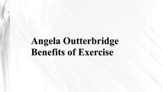 Angela Outterbridge : Benefits of Regular Exercise