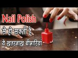 नेल पोलिश से हो सकती है ये खतरनाख बीमारियां || Major Side Effects Of Nail Polish