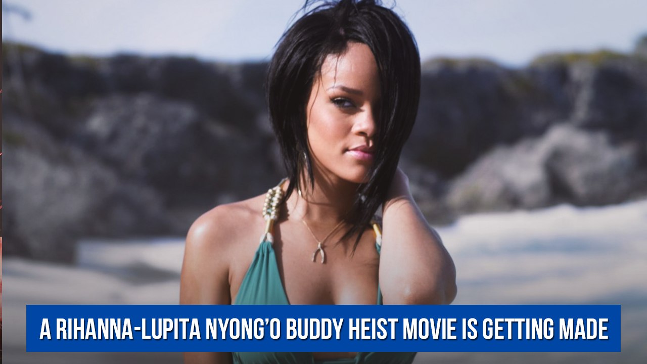 Thanks to the internet, a Rihanna-Lupita Nyong’o buddy heist movie is getting made