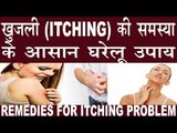 खुजली, Itching Problem को दूर करने के आसान घरेलू उपाय |Home Remedies For Itching Problem In Hindi