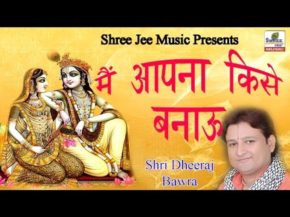 Main Apna Kise Banau ॥ मैं अपना किसे बनाऊ ॥ Bhakti Bhajan || By Shri Dheeraj Bawra
