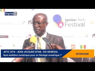 [INTERVIEW] - JETIC 2016 - JEAN J. NTAB - DSI : Quel ambition numérique pour un Sénégal numérique ?