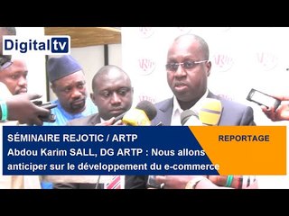 [REPORTAGE] - SÉMINAIRE REJOTIC / ARTP - Abdou Karim SALL, DG ARTP : Anticiper sur le e-commerce