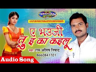 ए भऊजी ई का कईलू || Ae Bhauji E Ka Kayilu || Popular Bhojpuri Song 2017 || Ram Ashish Nishad