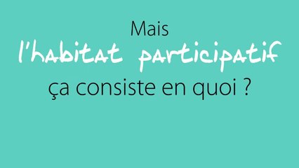 Mais, au fait, l'habitat participatif ça consiste en quoi exactement ?