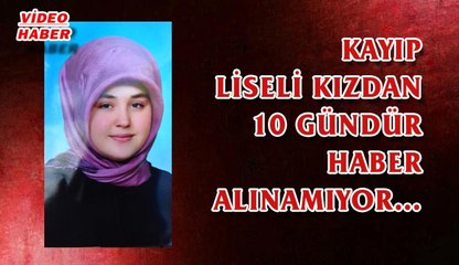(24 MAYIS 2017) KAYIP  LİSELİ KIZDAN  10 GÜNDÜR  HABER  ALINAMIYOR…