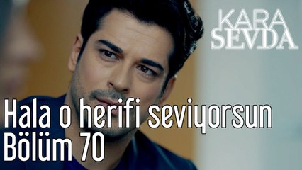 Kara Sevda 70. Bölüm Hala O Herifi Seviyorsun