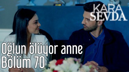 Kara Sevda 70. Bölüm Oğlun Ölüyor Anne