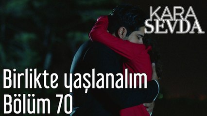 Kara Sevda 70. Bölüm Birlikte Yaşlanalım