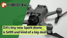 DJI’s tiny new Spark drone is $499 and kind of a big deal