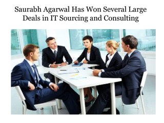 Saurabh Agarwal Has Won Several Large Deals in IT Sourcing and Consulting