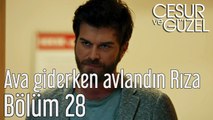 Cesur ve Güzel 28. Bölüm Ava Giderken Avlandın Rıza