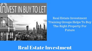 Real Estate Investment Training Groups Helps To Buy The Right Property For Future