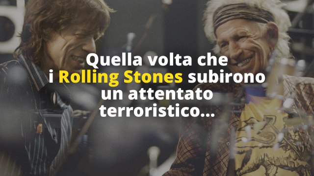 Quella volta che i Rolling Stones subirono un attentato terroristico...