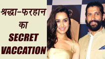 Shraddha Kapoor and Farhan Akhtar all set to go on SECRET VACCATION | FilmiBeat