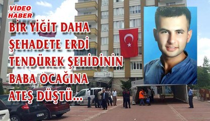(26 MAYIS 2017) BİR YİĞİT DAHA ŞEHADETE ERDİ.  TENDÜREK ŞEHİDİNİN BABA OCAĞINA ATEŞ DÜŞTÜ…