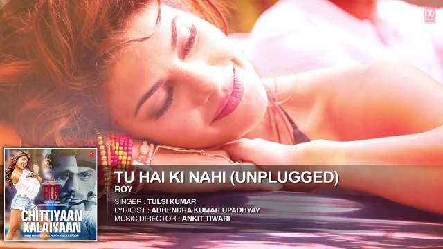 'Tu Hai Ki Nahi (Unplugged)' FULL AUDIO SONG _ Roy _ Tulsi Kumar Songs _ T-Serie