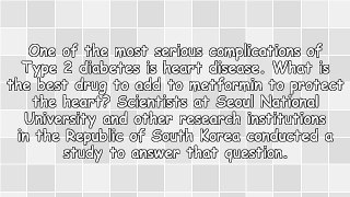 Type 2 Diabetes - What Is the Best Add-On Diabetes Drug to Help Protect the Heart?
