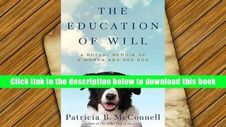 Best Ebook  The Education of Will: A Mutual Memoir of a Woman and Her Dog  For Free