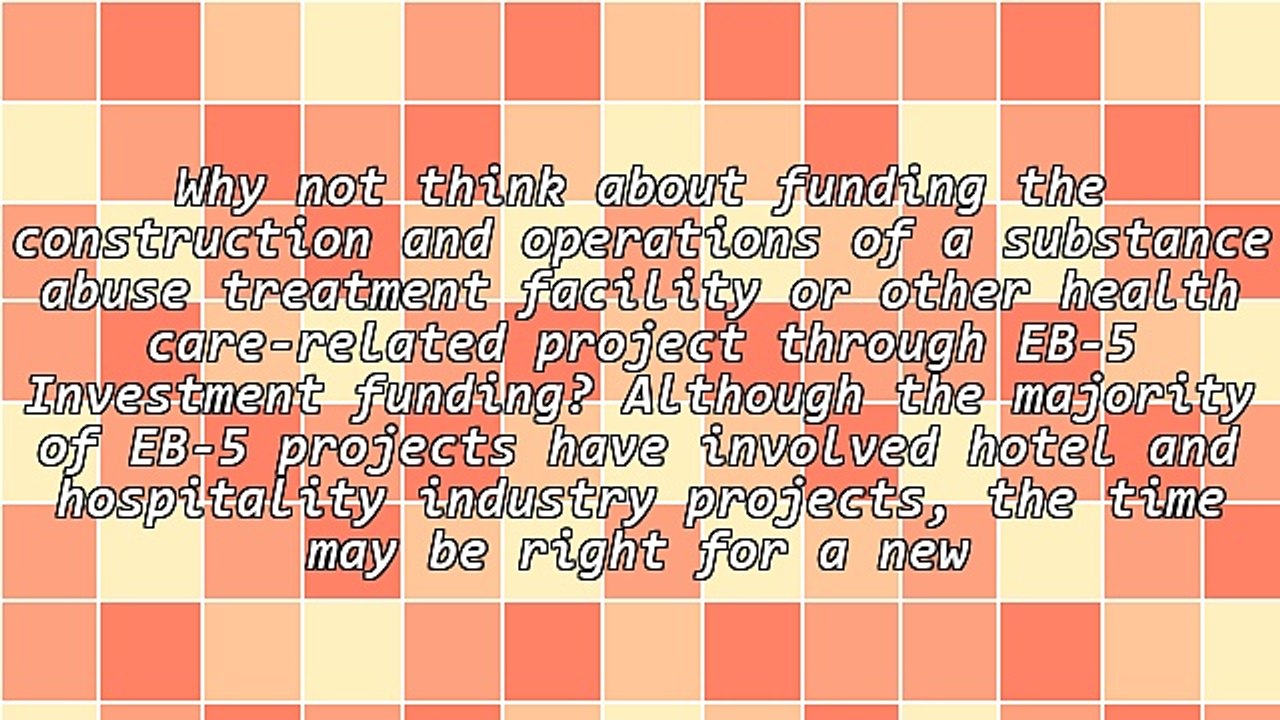 Using Eb-5 Investment Funding for the Construction of a Substance Abuse Treatment Facility Project