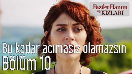 Fazilet Hanım ve Kızları 10. Bölüm Bu Kadar Acımasız Olamazsın