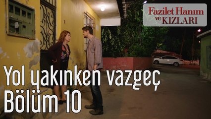 Fazilet Hanım ve Kızları 10. Bölüm Yol Yakınken Vazgeç