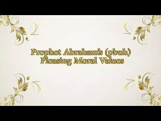 Prophet Abraham’s (pbuh) Pleasing Moral Values