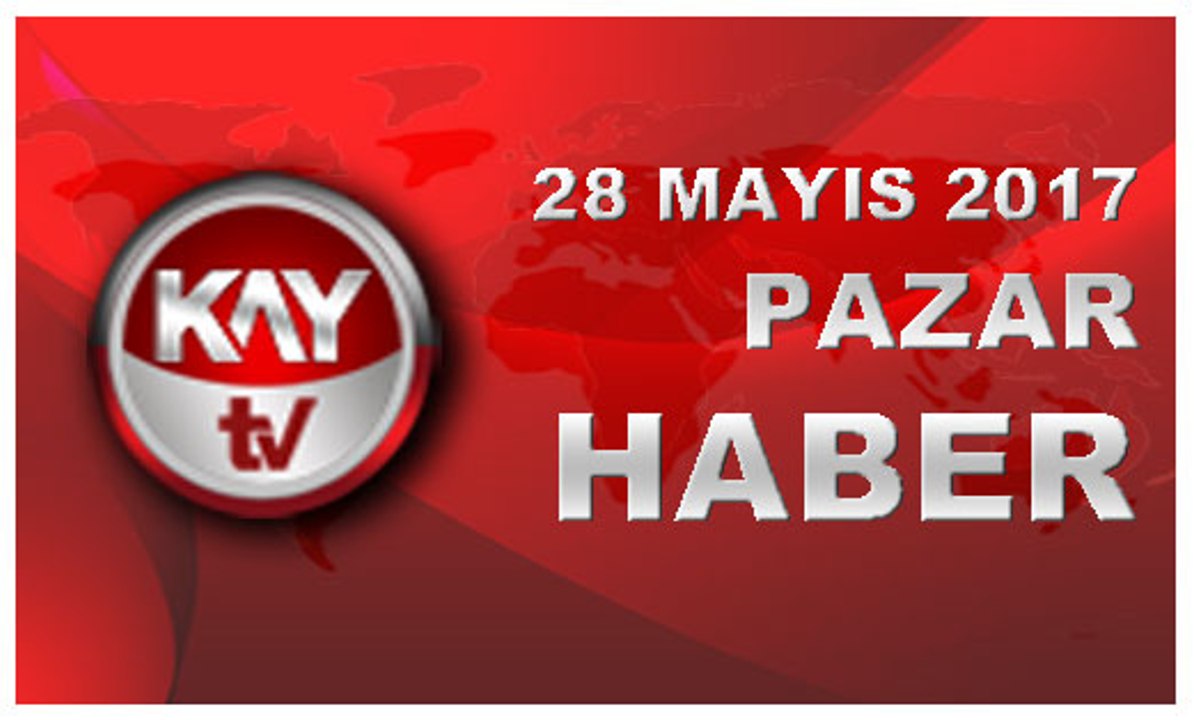 28 MAYIS 2017 KAYTV HABER
