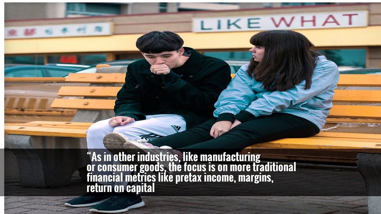 “As in other industries, like manufacturing or consumer goods, the focus is on more traditional financial metrics like pretax income, margins, return on capital