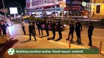 Beşiktaş taraftarı polise ‘Siyah-beyaz’ çektirdi