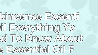 read  Frankincense Essential Oil Everything You Need To Know About The Essential Oil Fit For 7b6ec829