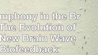 read  A Symphony in the Brain The Evolution of the New Brain Wave Biofeedback 0d0bed8a