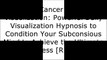 [XOCax.E.B.O.O.K] Cancer Healing Visualization: Powerful Daily Visualization Hypnosis to Condition Your Subconsious Mind to Achieve the Ultimate Success by Will Johnson Jr.Ty M. BollingerCharlotte Gerson [D.O.C]