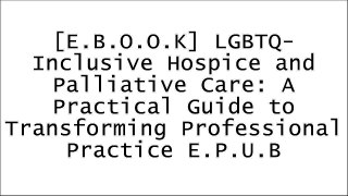 [MVtVL.Read] LGBTQ-Inclusive Hospice and Palliative Care: A Practical Guide to Transforming Professional Practice by Kimberly AcquavivaDr. Jessica Nutik Zitter M.D. [E.P.U.B]
