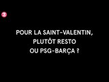 Pour la Saint-Valentin, t'es plutôt resto ou PSG-Barça ?