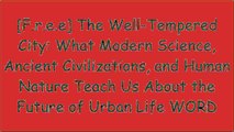 [cnv1Z.B.o.o.k] The Well-Tempered City: What Modern Science, Ancient Civilizations, and Human Nature Teach Us About the Future of Urban Life by Jonathan F. P. RoseYuval Noah HarariSiddhartha Mukherjee KINDLE
