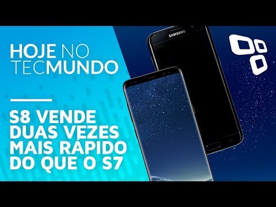 Galaxy S8 vende duas vezes mais rápido do que o S7 - Hoje no TecMundo