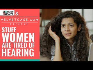 FilterCopy | Stuff Women Are Tired Of Hearing